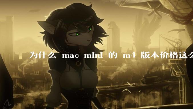 为什么 mac mini 的 m4 版本价格这么低呢？