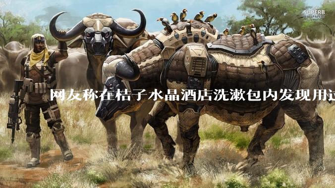 网友称在桔子水晶酒店洗漱包内发现用过的 四联检测盒，具体是怎么回事？酒店要承担哪些责任？
