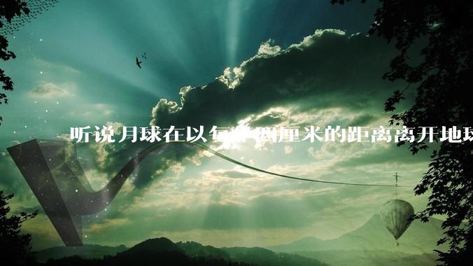 听说月球在以每年四厘米的距离离开地球，这是不是真的？